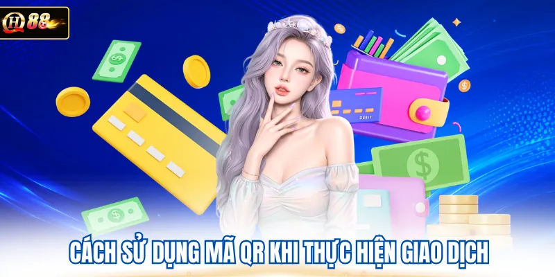 Cách sử dụng mã QR khi thực hiện giao dịch