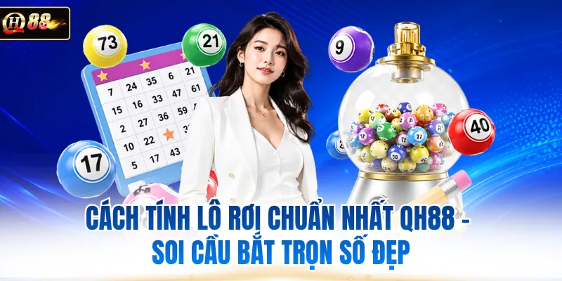 Cách Tính Lô Rơi Chuẩn Nhất QH88 - Soi Cầu Bắt Trọn Số Đẹp
