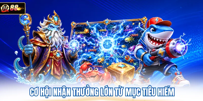 Cơ hội nhận thưởng lớn từ mục tiêu hiếm