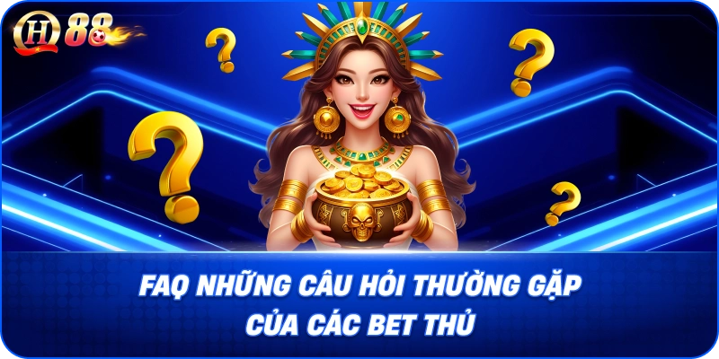 FAQ những câu hỏi thường gặp của các Bet Thủ