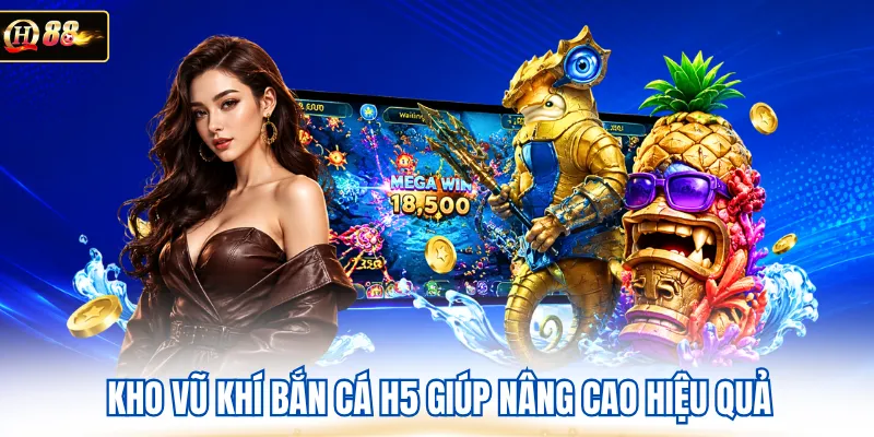 Kho vũ khí bắn cá H5 giúp nâng cao hiệu quả