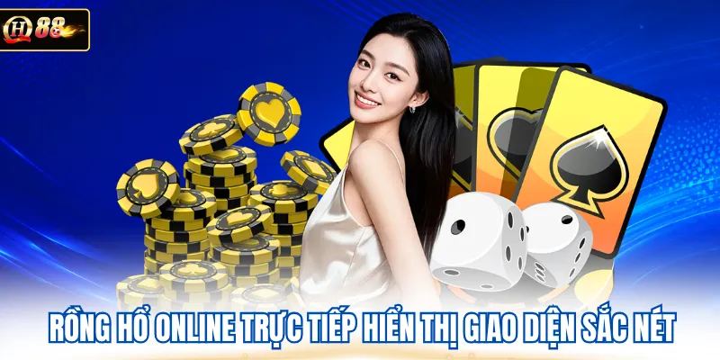Rồng hổ online trực tiếp hiển thị giao diện sắc nét